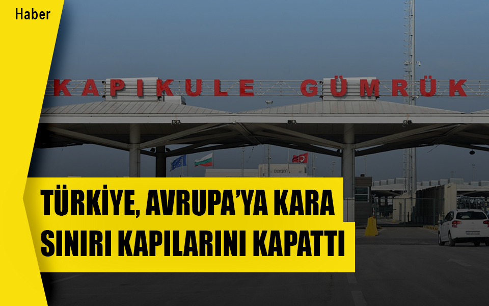 690419Türkiye Avrupa’ya kara sınırı kapılarını kapattı.jpg